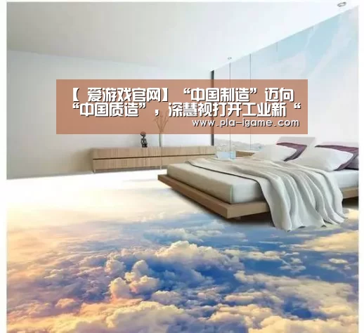 【 爱游戏官网】“中国制造”迈向“中国质造”,深慧视打开工业新“视界”(图1) 爱游戏官网